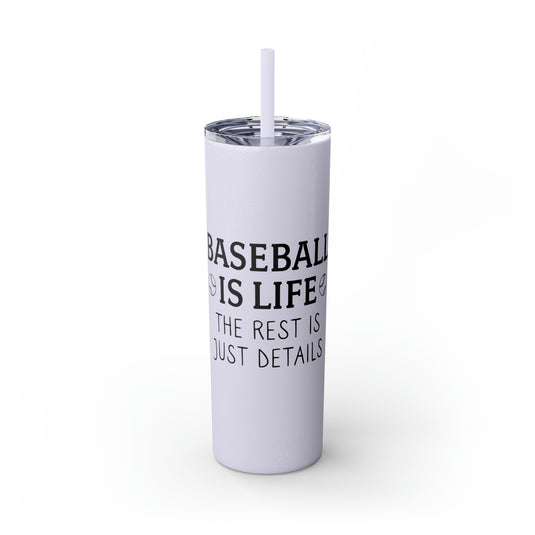 Baseball is Life 20oz Skinny Tumbler with Straw in Matte or Glossy