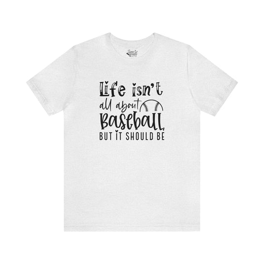 Life Isn't All About Baseball Adult Unisex Mid-Level T-Shirt