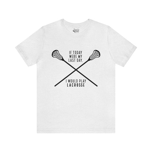 If Today Were My Last Day Lacrosse Adult Unisex Mid-Level T-Shirt