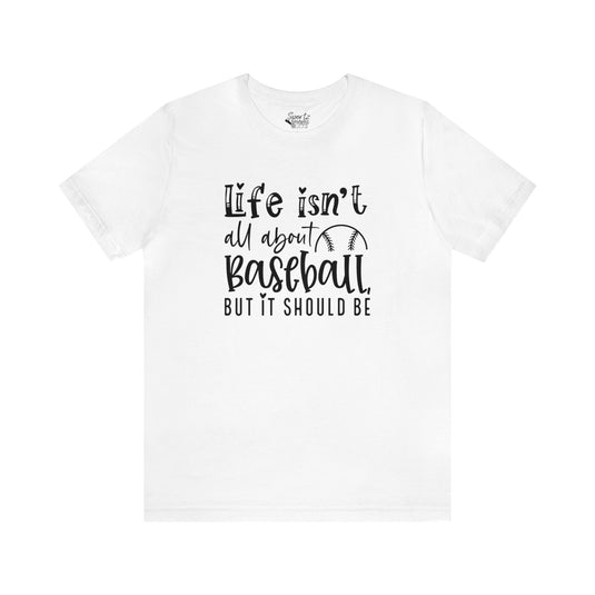 Life Isn't All About Baseball Adult Unisex Mid-Level T-Shirt