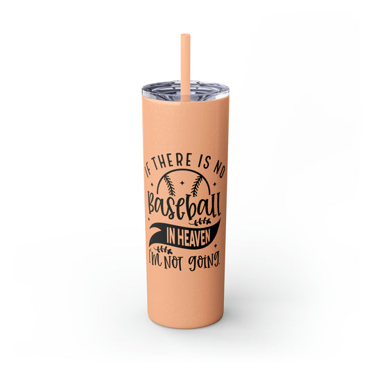 If There is No Baseball in Heaven 20oz Skinny Tumbler with Straw in Matte or Glossy