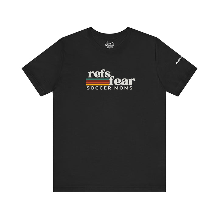 Refs Fear Soccer Moms Unisex Adult T-Shirt w/VanguardStrong on Left Sleeve