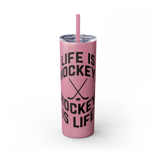 Life is Hockey 20oz Skinny Tumbler with Straw in Matte or Glossy