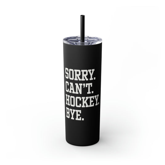 Sorry Can't Hockey Bye Tall Design 20oz Skinny Tumbler with Straw in Matte or Glossy