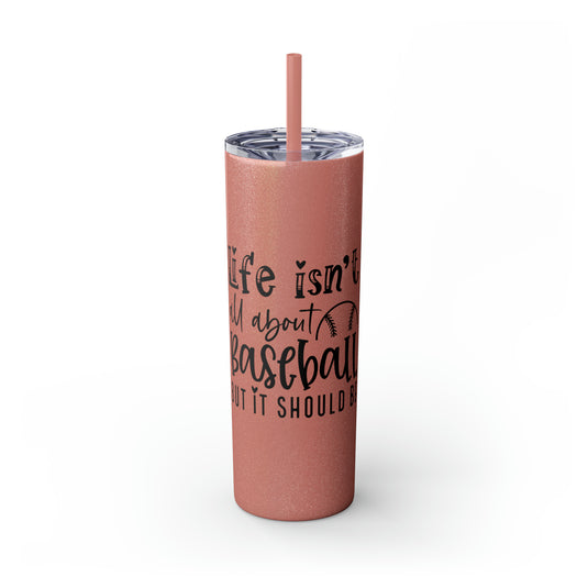 Life Isn't All About Baseball 20oz Skinny Tumbler with Straw in Matte or Glossy