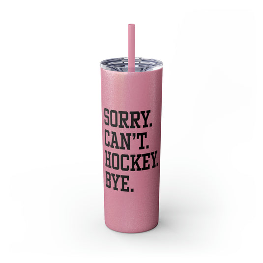 Sorry Can't Hockey Bye Tall Design 20oz Skinny Tumbler with Straw in Matte or Glossy