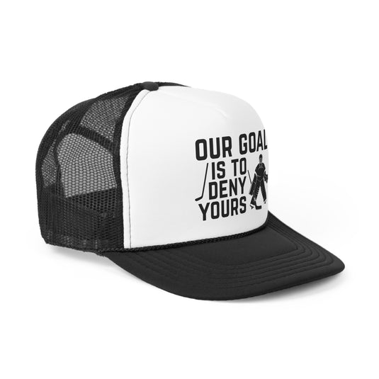 Our Goal is to Deny Yours Hockey Trucker Hat