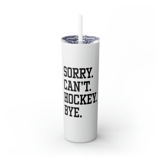 Sorry Can't Hockey Bye Tall Design 20oz Skinny Tumbler with Straw in Matte or Glossy