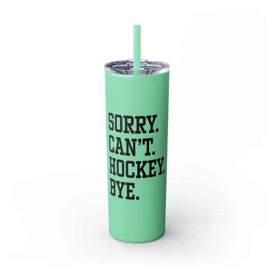 Sorry Can't Hockey Bye Tall Design 20oz Skinny Tumbler with Straw in Matte or Glossy