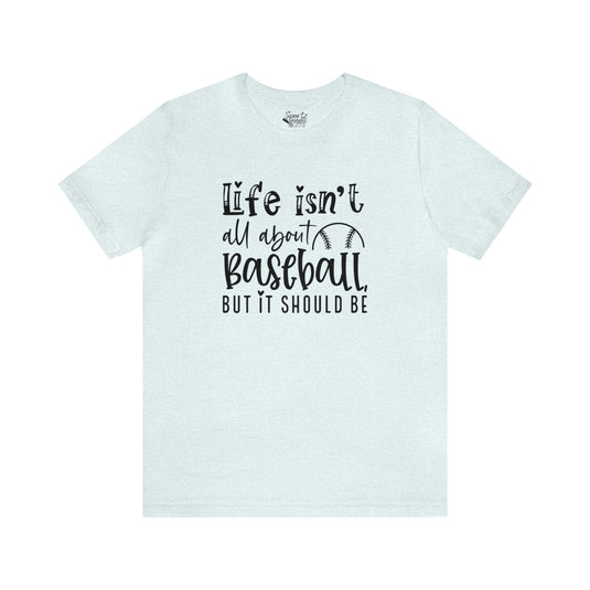 Life Isn't All About Baseball Adult Unisex Mid-Level T-Shirt