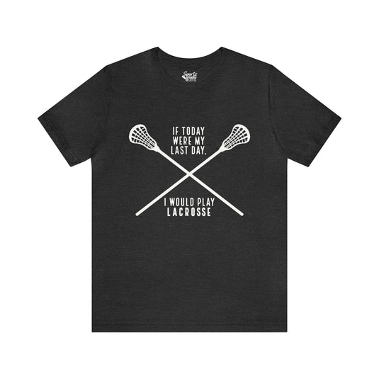 If Today Were My Last Day Lacrosse Adult Unisex Mid-Level T-Shirt