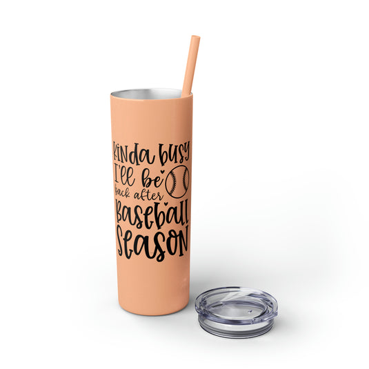 Kinda Busy Baseball 20oz Skinny Tumbler with Straw in Matte or Glossy