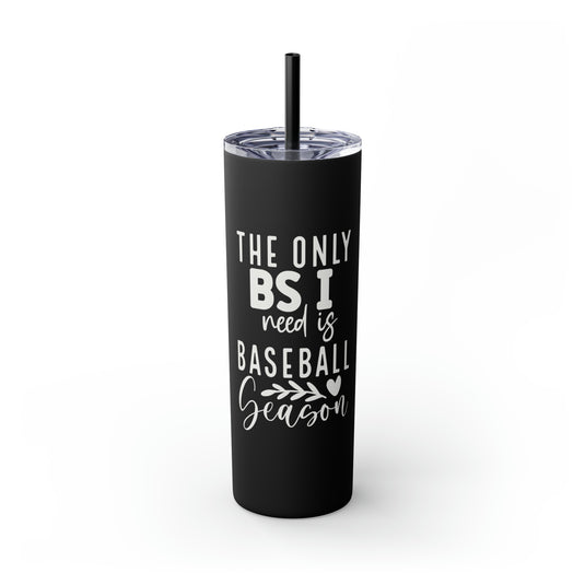 The Only BS I Need Baseball 20oz Skinny Tumbler with Straw in Matte or Glossy