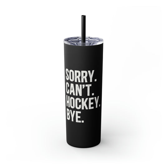 Sorry Can't Hockey Bye Rustic Design 20oz Skinny Tumbler with Straw in Matte or Glossy