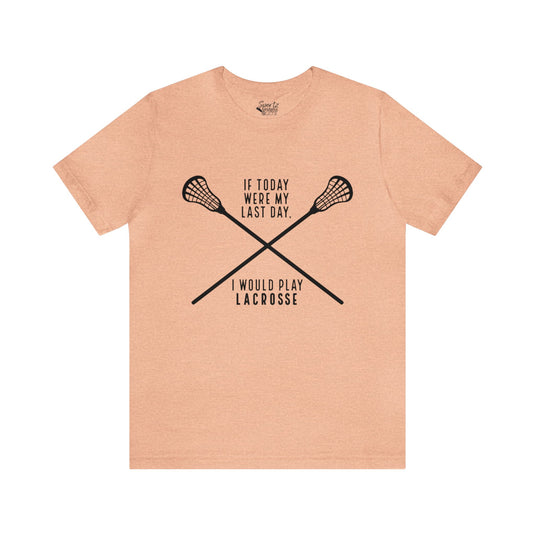 If Today Were My Last Day Lacrosse Adult Unisex Mid-Level T-Shirt