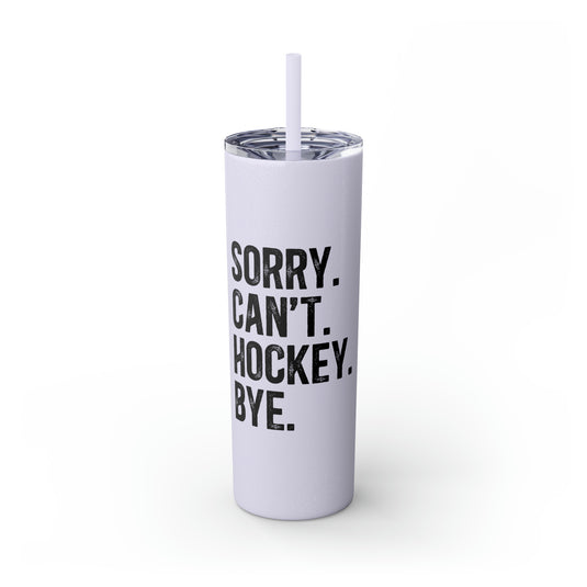 Sorry Can't Hockey Bye Rustic Design 20oz Skinny Tumbler with Straw in Matte or Glossy