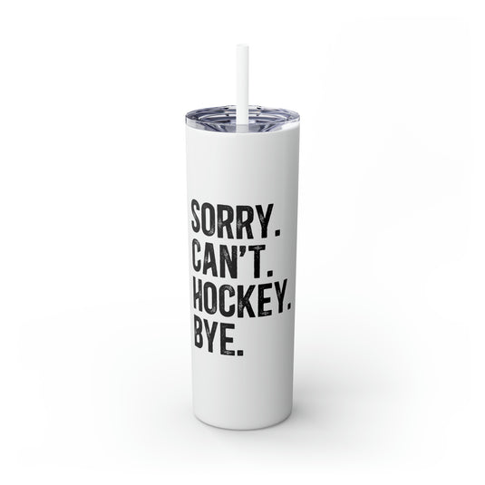 Sorry Can't Hockey Bye Rustic Design 20oz Skinny Tumbler with Straw in Matte or Glossy