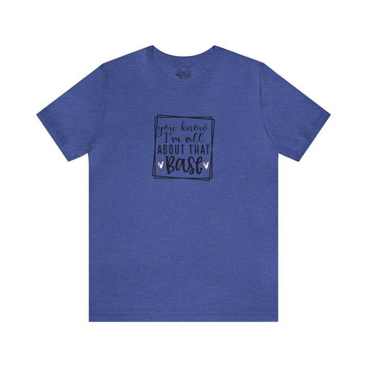 You Know I'm All About that Base Baseball Adult Unisex Mid-Level T-Shirt