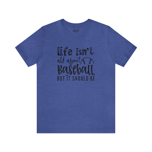 Life Isn't All About Baseball Adult Unisex Mid-Level T-Shirt