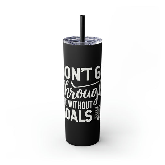 Don't Go Through Life Without Goals Hockey 20oz Skinny Tumbler with Straw in Matte or Glossy