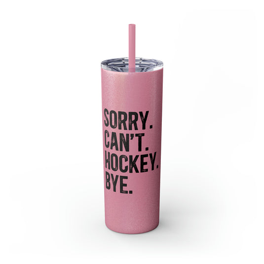 Sorry Can't Hockey Bye Rustic Design 20oz Skinny Tumbler with Straw in Matte or Glossy