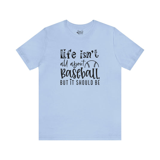 Life Isn't All About Baseball Adult Unisex Mid-Level T-Shirt