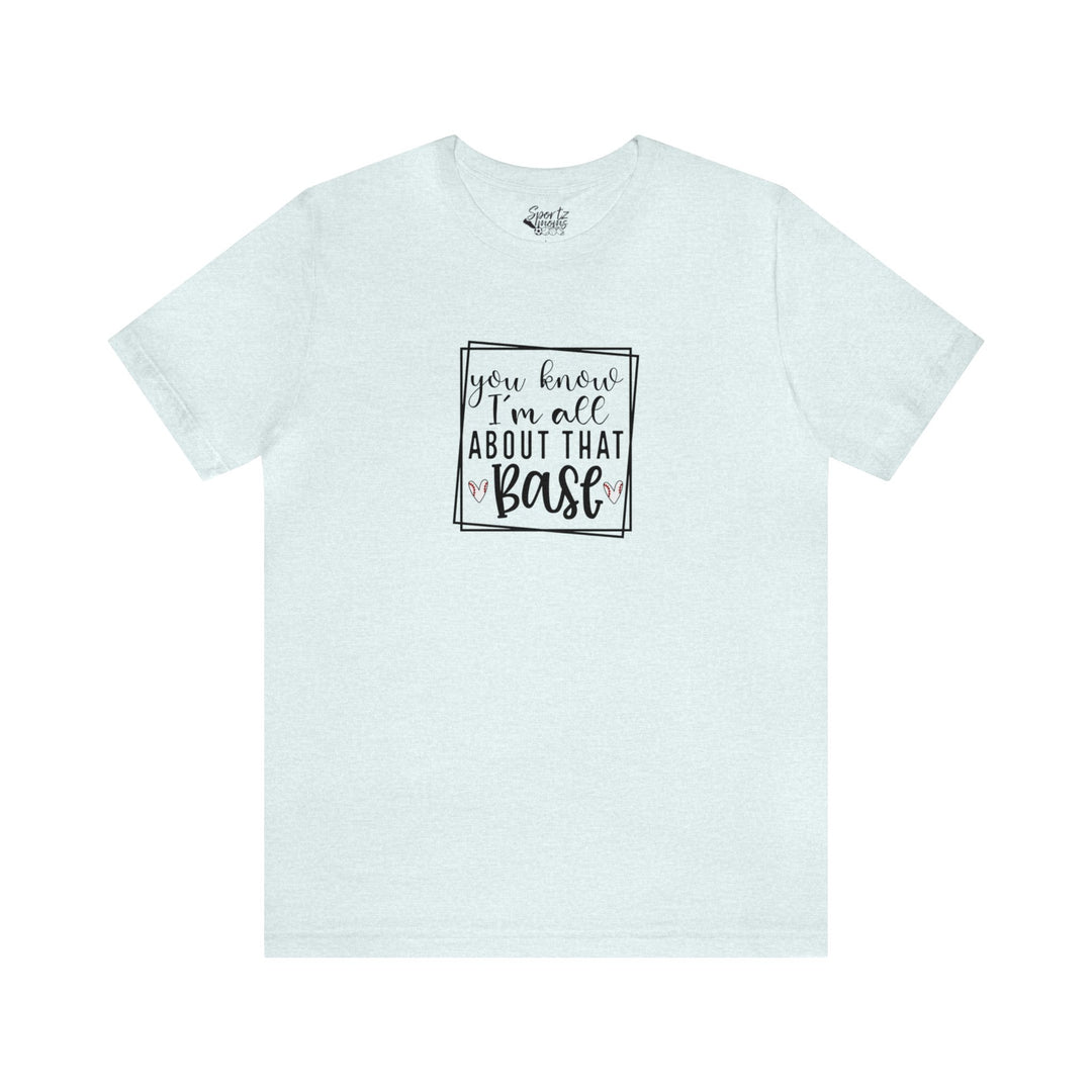 You Know I'm All About that Base Baseball Adult Unisex Mid-Level T-Shirt