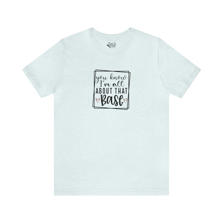 You Know I'm All About that Base Baseball Adult Unisex Mid-Level T-Shirt