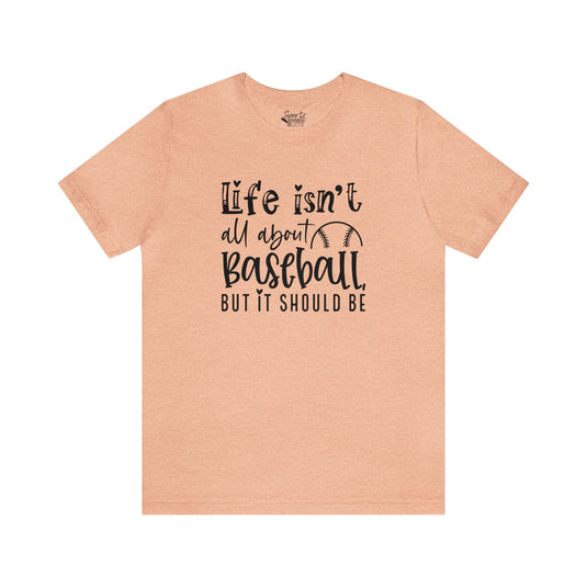 Life Isn't All About Baseball Adult Unisex Mid-Level T-Shirt