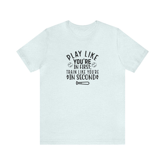 Play Like You're in First Baseball Adult Unisex Mid-Level T-Shirt