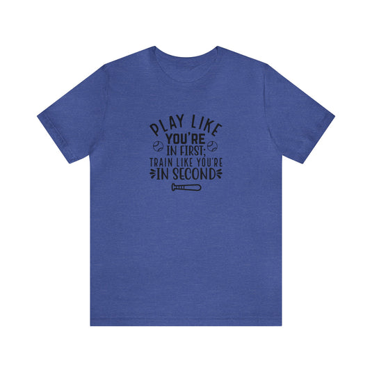 Play Like You're in First Baseball Adult Unisex Mid-Level T-Shirt