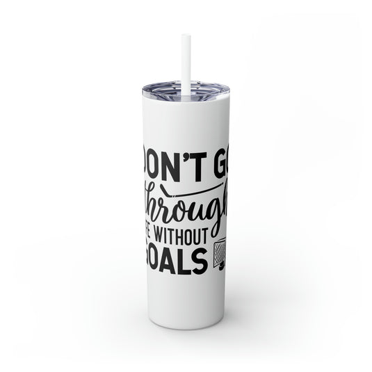 Don't Go Through Life Without Goals Hockey 20oz Skinny Tumbler with Straw in Matte or Glossy