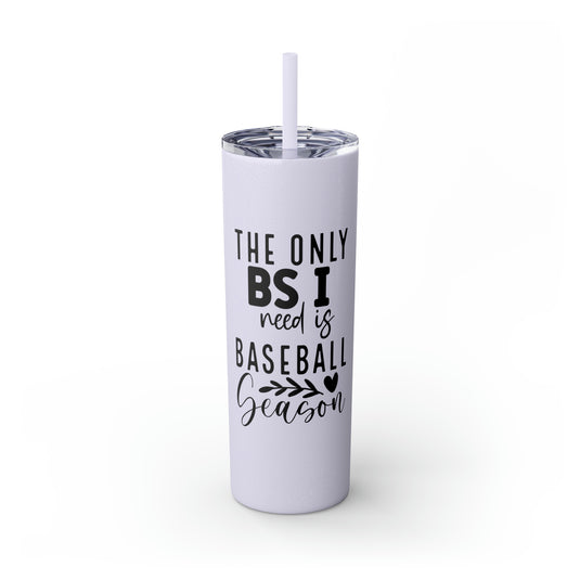 The Only BS I Need Baseball 20oz Skinny Tumbler with Straw in Matte or Glossy