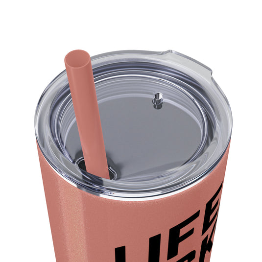 Life is Hockey 20oz Skinny Tumbler with Straw in Matte or Glossy