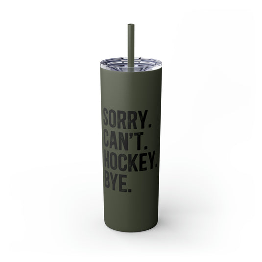 Sorry Can't Hockey Bye Rustic Design 20oz Skinny Tumbler with Straw in Matte or Glossy