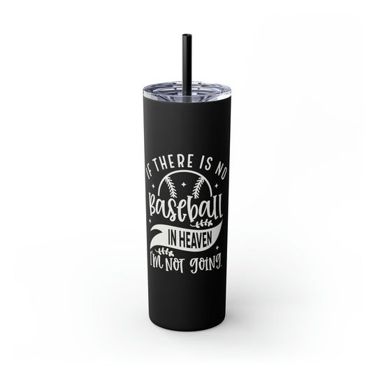 If There is No Baseball in Heaven 20oz Skinny Tumbler with Straw in Matte or Glossy