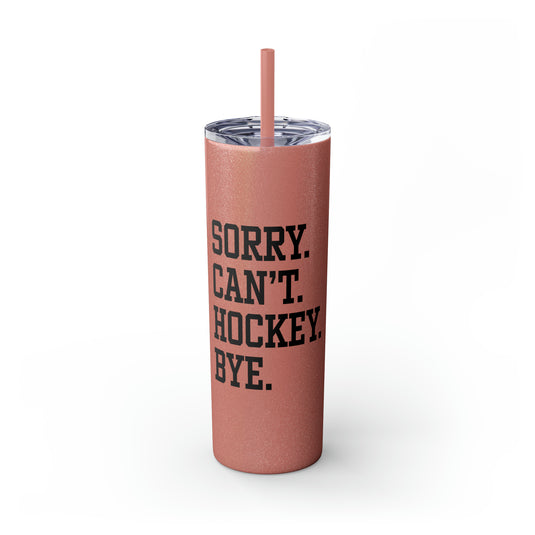 Sorry Can't Hockey Bye Tall Design 20oz Skinny Tumbler with Straw in Matte or Glossy