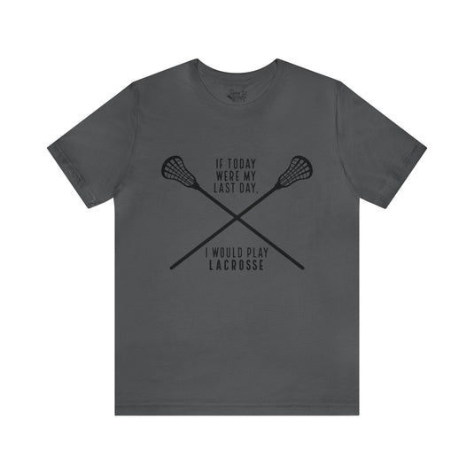 If Today Were My Last Day Lacrosse Adult Unisex Mid-Level T-Shirt