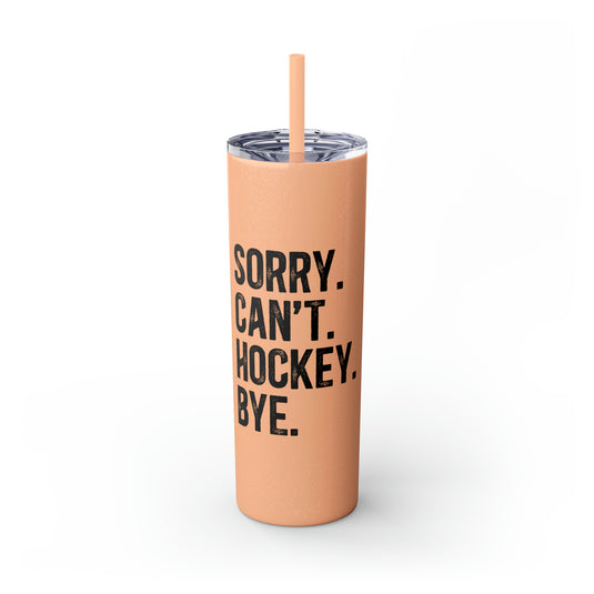 Sorry Can't Hockey Bye Rustic Design 20oz Skinny Tumbler with Straw in Matte or Glossy