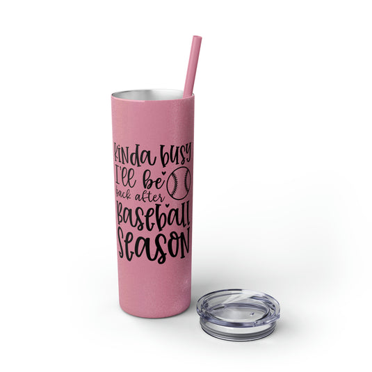 Kinda Busy Baseball 20oz Skinny Tumbler with Straw in Matte or Glossy