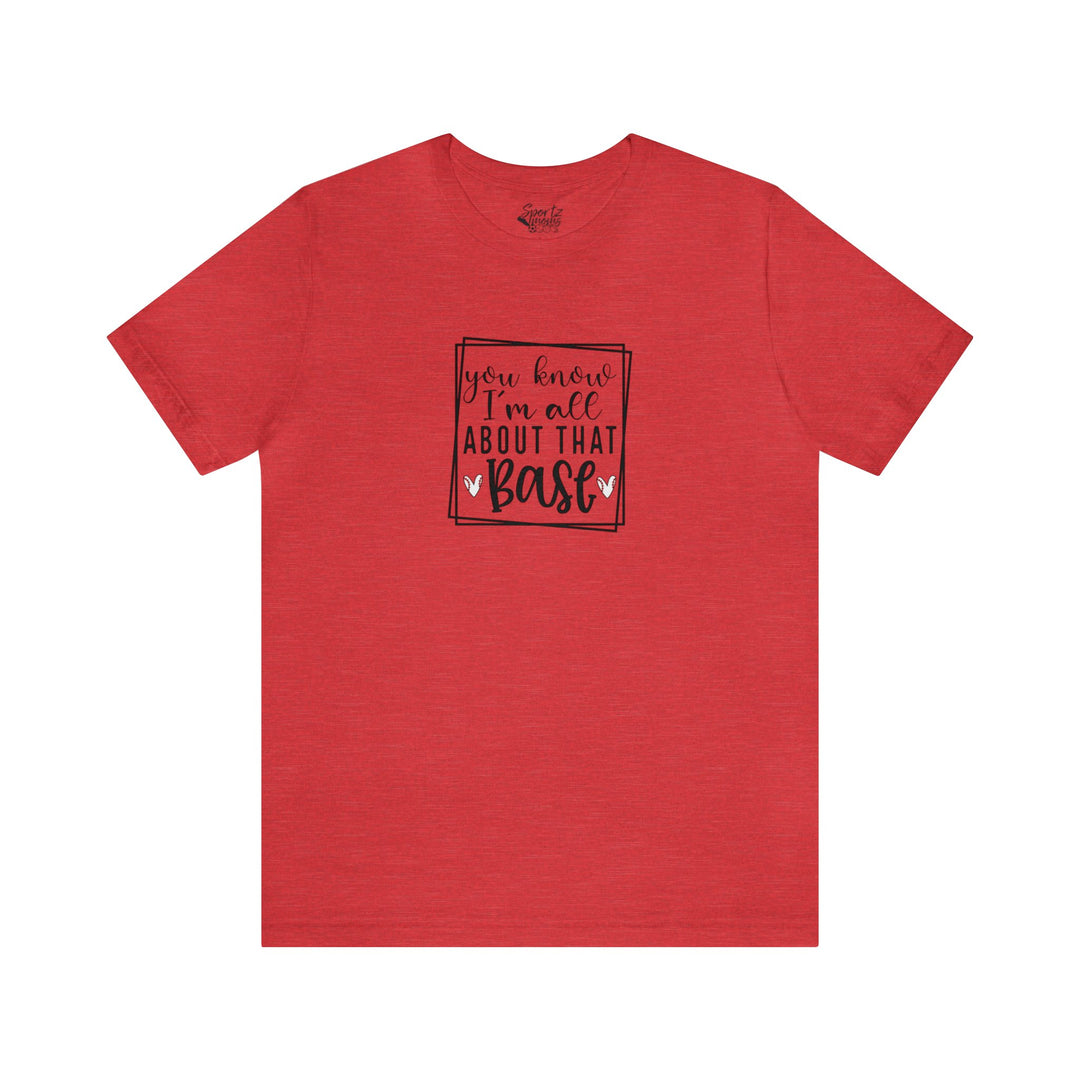 You Know I'm All About that Base Baseball Adult Unisex Mid-Level T-Shirt