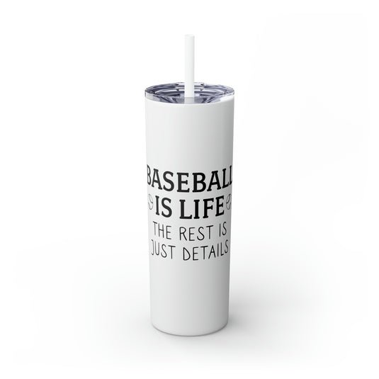 Baseball is Life 20oz Skinny Tumbler with Straw in Matte or Glossy