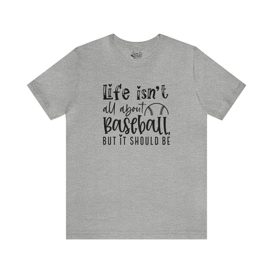 Life Isn't All About Baseball Adult Unisex Mid-Level T-Shirt
