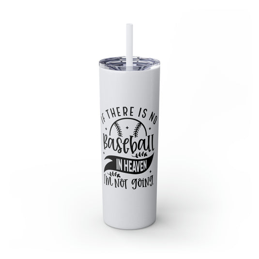 If There is No Baseball in Heaven 20oz Skinny Tumbler with Straw in Matte or Glossy