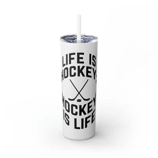 Life is Hockey 20oz Skinny Tumbler with Straw in Matte or Glossy