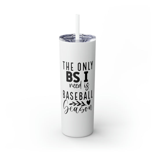 The Only BS I Need Baseball 20oz Skinny Tumbler with Straw in Matte or Glossy