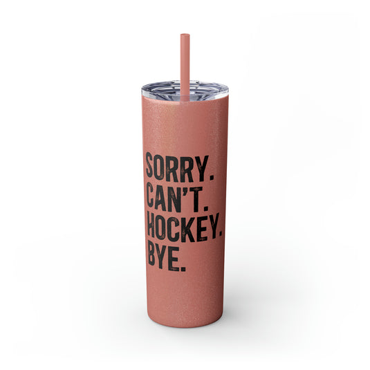 Sorry Can't Hockey Bye Rustic Design 20oz Skinny Tumbler with Straw in Matte or Glossy