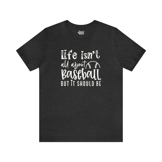 Life Isn't All About Baseball Adult Unisex Mid-Level T-Shirt