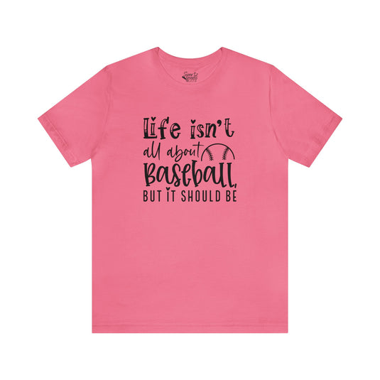 Life Isn't All About Baseball Adult Unisex Mid-Level T-Shirt